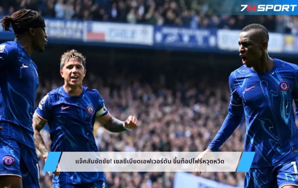 แจ็คสันซัดชัย! เชลซีเบียดเอฟเวอร์ตัน ขึ้นท็อปโฟร์หวุดหวิด