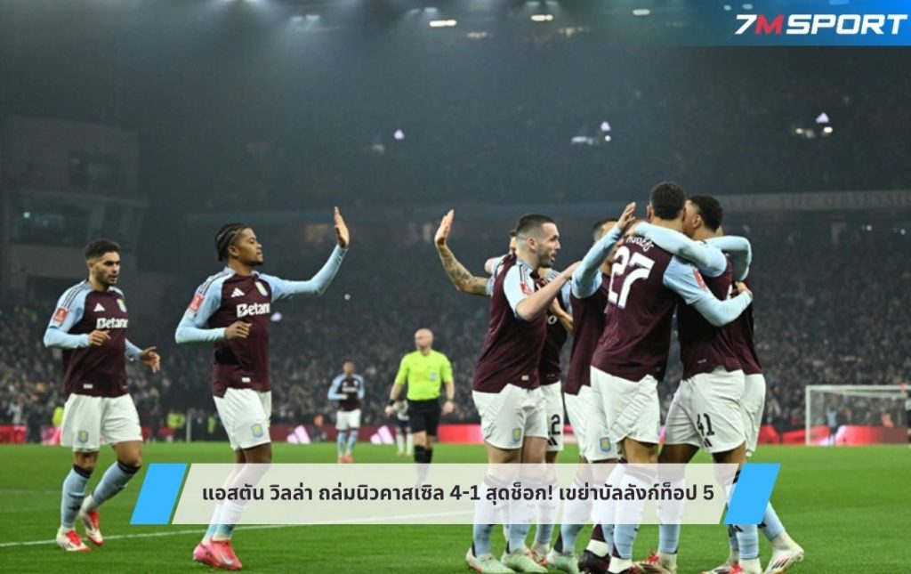 แอสตัน วิลล่า ถล่มนิวคาสเซิล 4-1 สุดช็อก! เขย่าบัลลังก์ท็อป 5